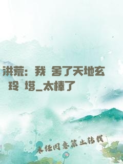 洪荒：我奪舍了天地玄黃玲瓏塔