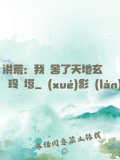 洪荒：我奪舍了天地玄黃玲瓏塔