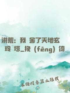 洪荒：我奪舍了天地玄黃玲瓏塔