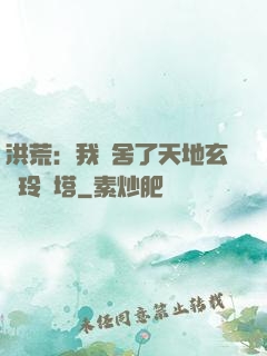 洪荒：我奪舍了天地玄黃玲瓏塔