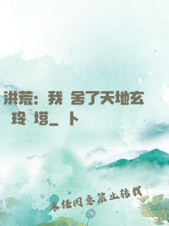 洪荒：我奪舍了天地玄黃玲瓏塔