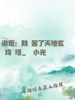 洪荒：我奪舍了天地玄黃玲瓏塔