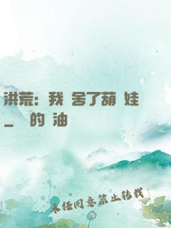 洪荒：我奪舍了葫蘆娃