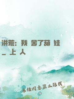 洪荒：我奪舍了葫蘆娃