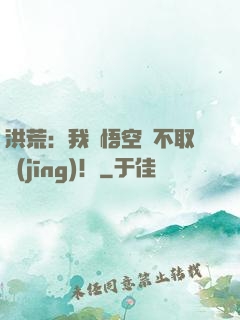 洪荒：我孫悟空絕不取經(jīng)！
