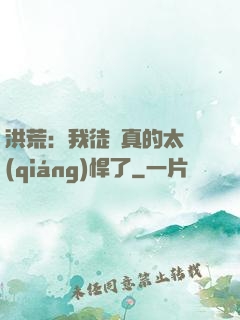 洪荒：我徒兒真的太強(qiáng)悍了
