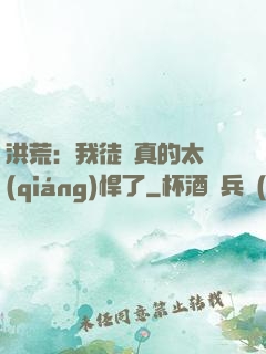 洪荒：我徒兒真的太強(qiáng)悍了