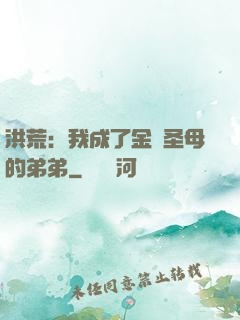 洪荒：我成了金靈圣母的弟弟