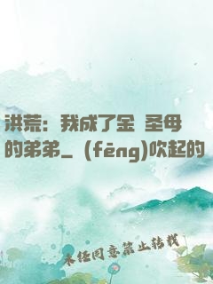 洪荒：我成了金靈圣母的弟弟