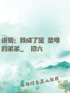 洪荒：我成了金靈圣母的弟弟