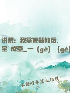 洪荒：我掌管截教后，全員成圣