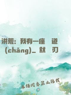 洪荒：我有一座無敵道場(chǎng)