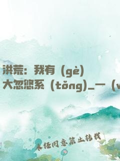 洪荒：我有個(gè)大忽悠系統(tǒng)