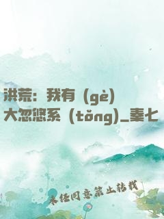洪荒：我有個(gè)大忽悠系統(tǒng)