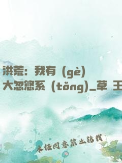 洪荒：我有個(gè)大忽悠系統(tǒng)