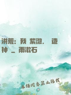 洪荒：我為紫微，編造神話