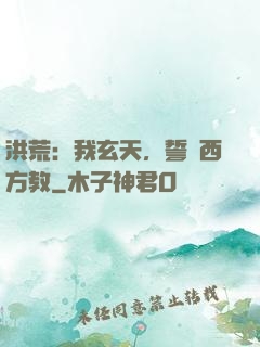 洪荒：我玄天，誓滅西方教