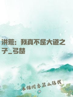 洪荒：我真不是大道之子