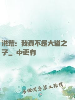 洪荒：我真不是大道之子