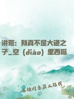 洪荒：我真不是大道之子