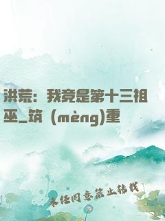 洪荒：我竟是第十三祖巫