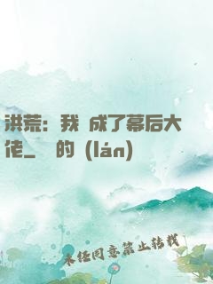 洪荒：我茍成了幕后大佬