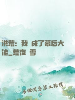 洪荒：我茍成了幕后大佬