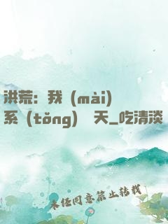 洪荒：我賣(mài)系統(tǒng)給諸天