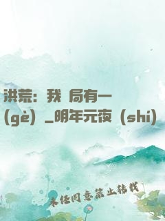 洪荒：我開局有一萬個(gè)掛