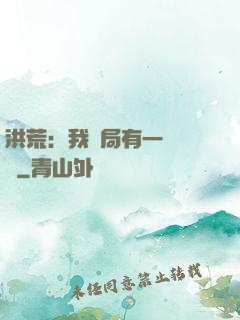 洪荒：我開局有一萬個掛