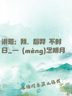 洪荒：我，后羿絕不射日