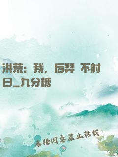 洪荒：我，后羿絕不射日