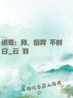 洪荒：我，后羿絕不射日