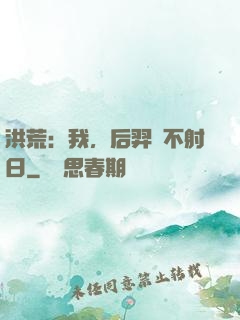 洪荒：我，后羿絕不射日