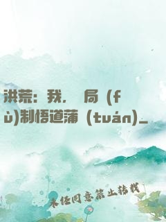 洪荒：我，開局復(fù)制悟道蒲團(tuán)