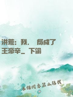 洪荒：我，開局成了紂王帝辛