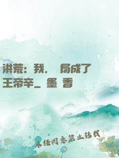 洪荒：我，開局成了紂王帝辛