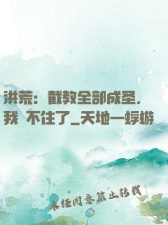 洪荒：截教全部成圣，我茍不住了
