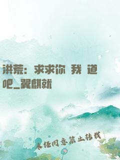 洪荒：求求你讓我證道吧