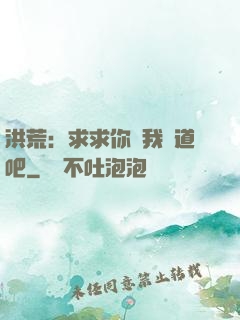 洪荒：求求你讓我證道吧