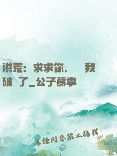 洪荒：求求你，別讓我破陣了