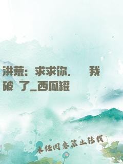 洪荒：求求你，別讓我破陣了