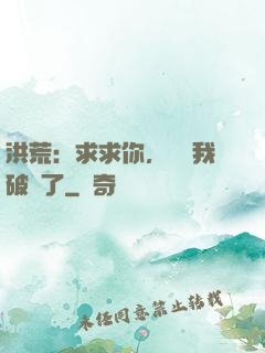 洪荒：求求你，別讓我破陣了