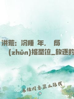 洪荒：沉睡億年，開局搶準(zhǔn)提圣位