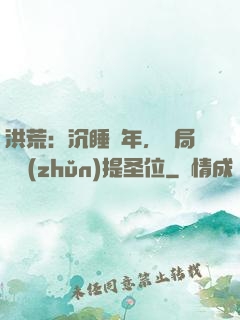 洪荒：沉睡億年，開局搶準(zhǔn)提圣位