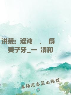洪荒：混沌歸來，開局斬殺姜子牙