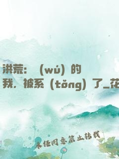 洪荒：無(wú)敵的我，被系統(tǒng)騙了