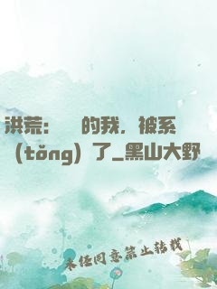 洪荒：無敵的我，被系統(tǒng)騙了