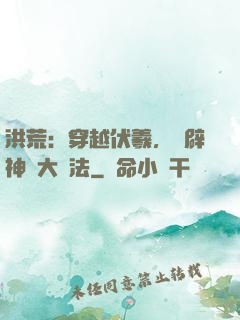 洪荒：穿越伏羲，開辟神話大羅法