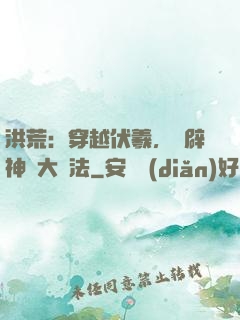 洪荒：穿越伏羲，開辟神話大羅法